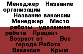 Менеджер › Название организации ­ NL International › Название вакансии ­ Менеджер › Место работы ­ удаленная работа › Процент ­ 980 › Возраст от ­ 18 - Все города Работа » Вакансии   . Крым,Красногвардейское